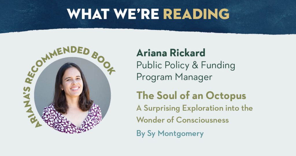 what we're reading. ariana rickard public policy and funding program manager. The soul of an octopus a surprising exploration into the wonder of consciousness by sy montgomery